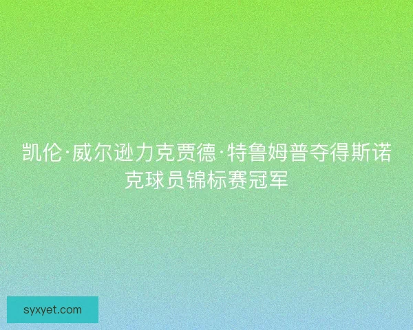凯伦·威尔逊力克贾德·特鲁姆普夺得斯诺克球员锦标赛冠军