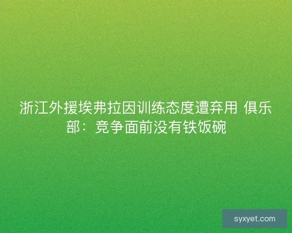 浙江外援埃弗拉因训练态度遭弃用 俱乐部：竞争面前没有铁饭碗